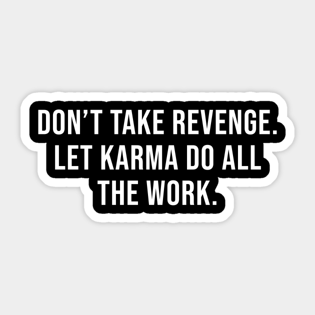 Dont Take Revenge Let Karma Do All The Work Karma Quote Sticker Teepublic 